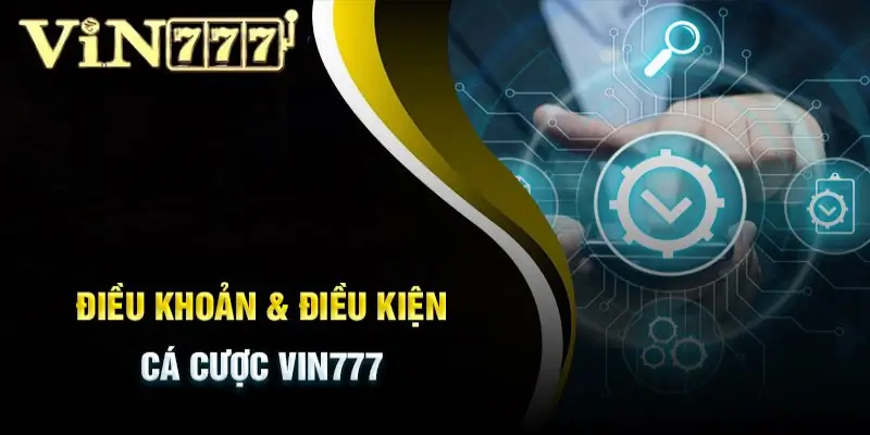 Điều Khoản Điều Kiện VIN777 - Bảo Vệ Quyền Lợi Người Chơi