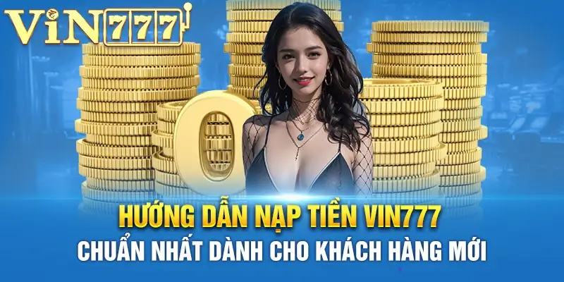 Những lưu ý chuẩn nhất dành cho khách hàng mới nạp tại Vin777